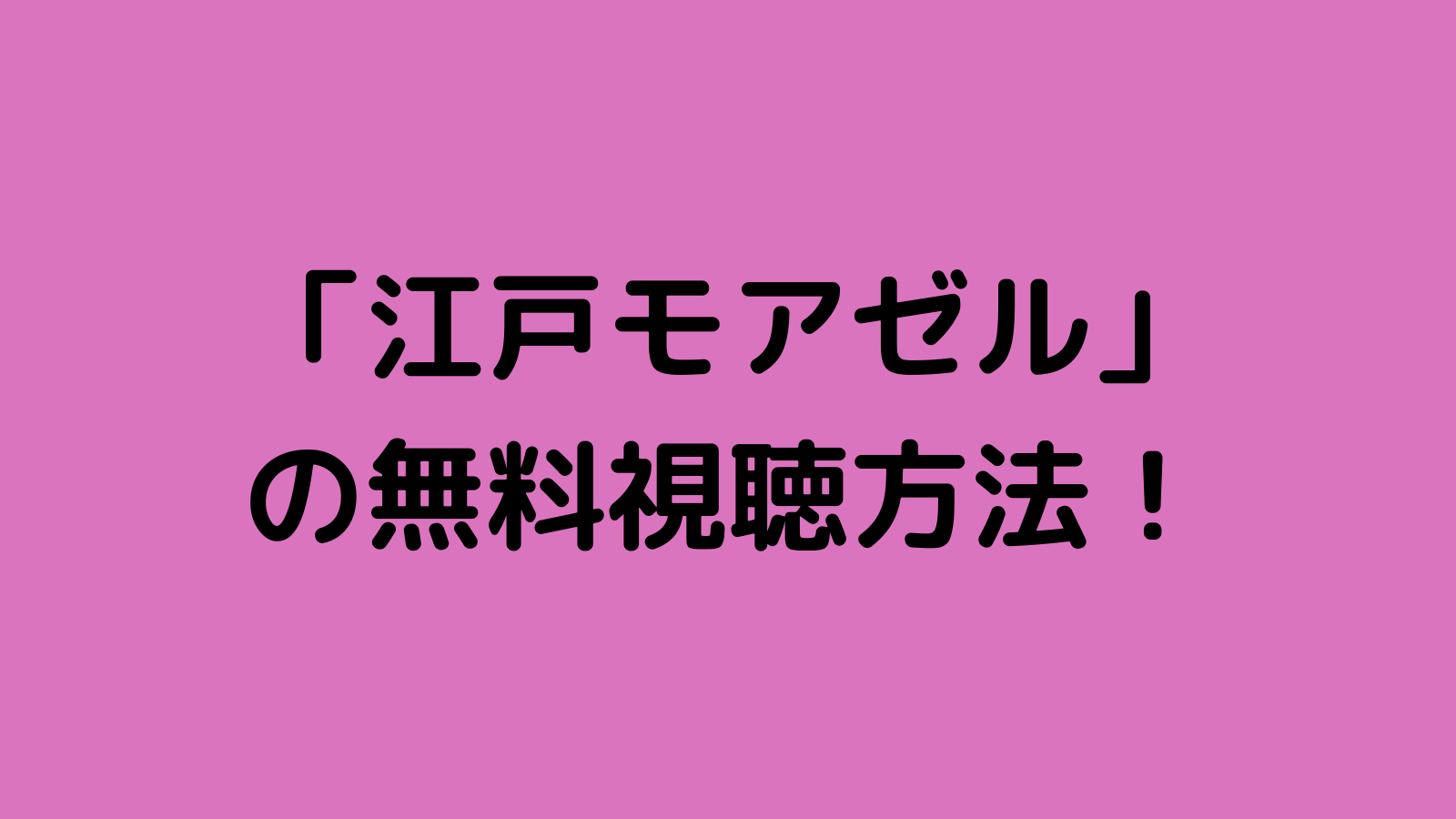 江戸モアゼル 無料の動画見逃し配信 1話 最終回 再放送の視聴方法 なんくるニュース